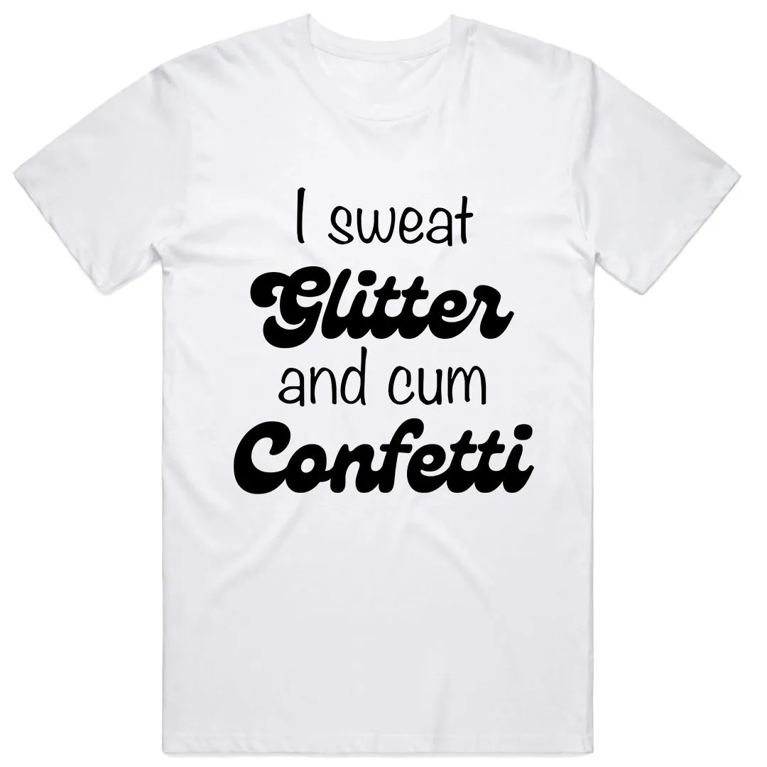 I Sweat Glitter and Cum Confetti T-Shirt