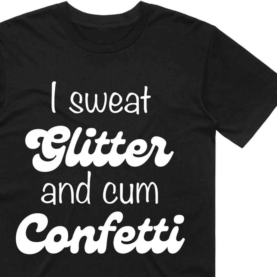 I Sweat Glitter and Cum Confetti T-Shirt