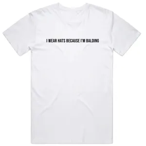 I Wear Hats Because I'm Balding T-Shirt