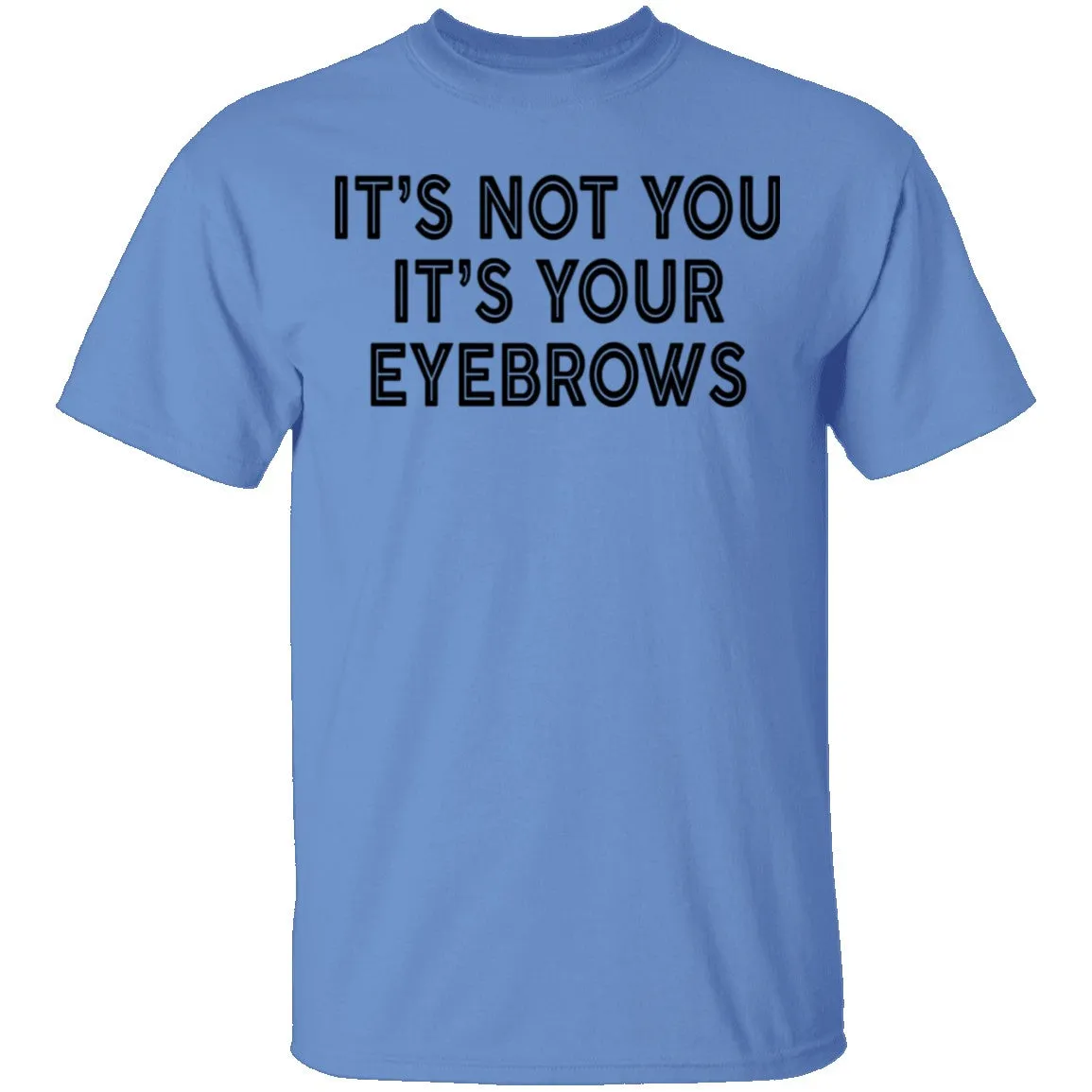 It's Not You It's Your Eyebrows T-Shirt
