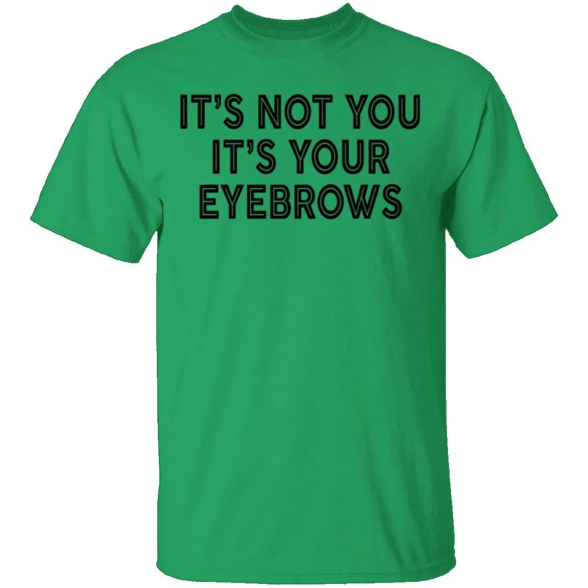 It's Not You It's Your Eyebrows T-Shirt
