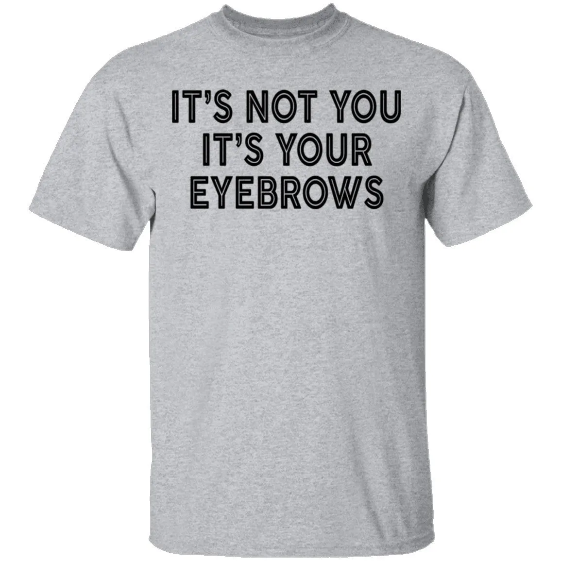 It's Not You It's Your Eyebrows T-Shirt