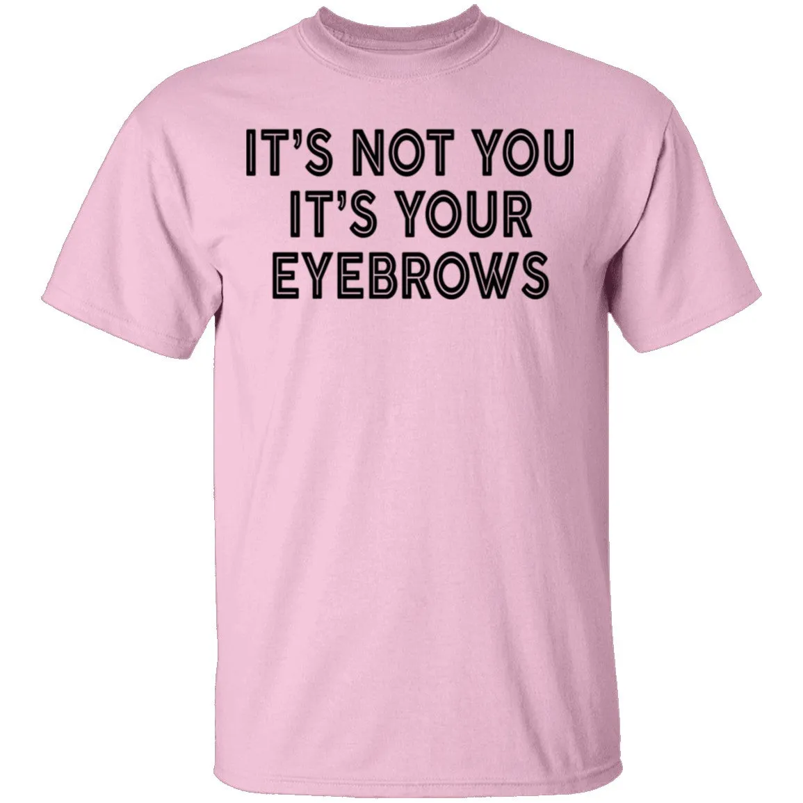 It's Not You It's Your Eyebrows T-Shirt