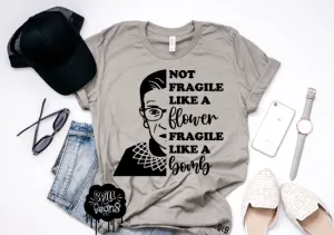 Not Fragile like a Flower Fragile like a BOMB RBG tee Adult Shirt **BLACK INK ONLY**