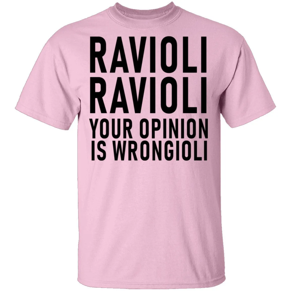 Ravioli Ravioli Your Opinion Is Wrongioli T-Shirt