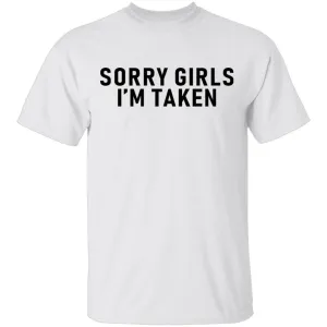 Sorry Girls I'm Taken T-Shirt