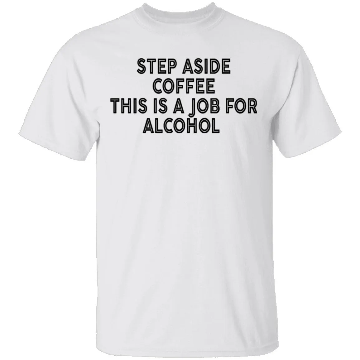 Step Aside Coffee This Is A Job For Alcohol T-Shirt