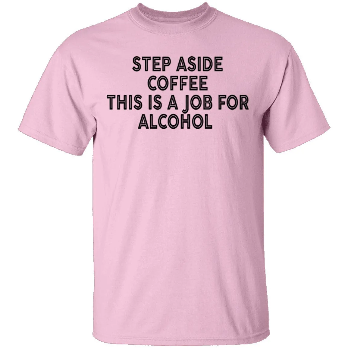 Step Aside Coffee This Is A Job For Alcohol T-Shirt