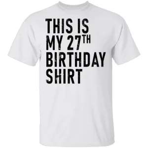 This Is My 27th Birthday Shirt T-Shirt