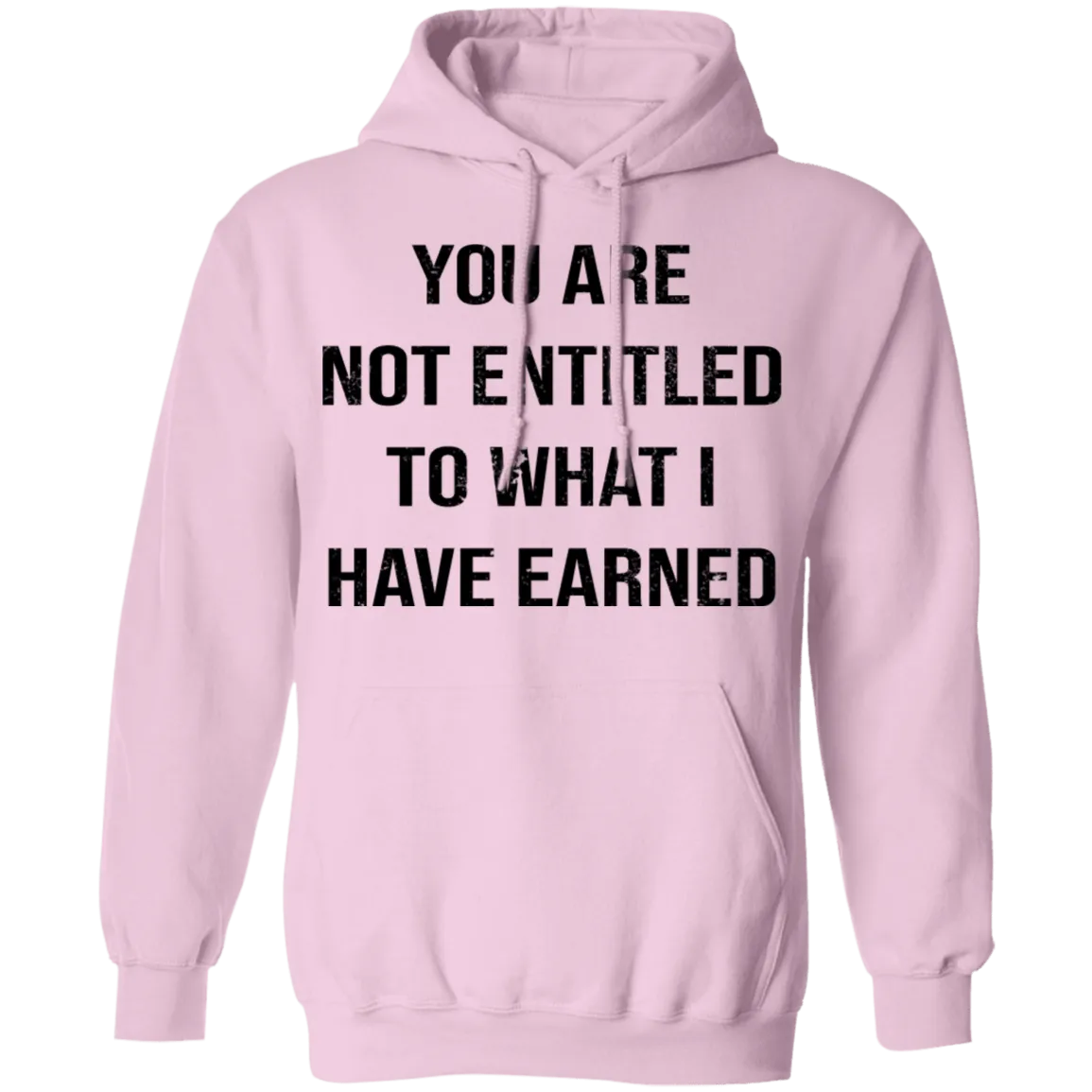You Are Not Entitled To What I Have Earned T-Shirt