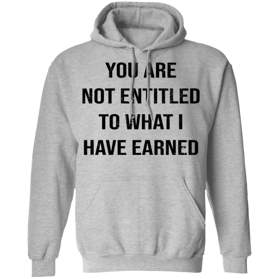 You Are Not Entitled To What I Have Earned T-Shirt