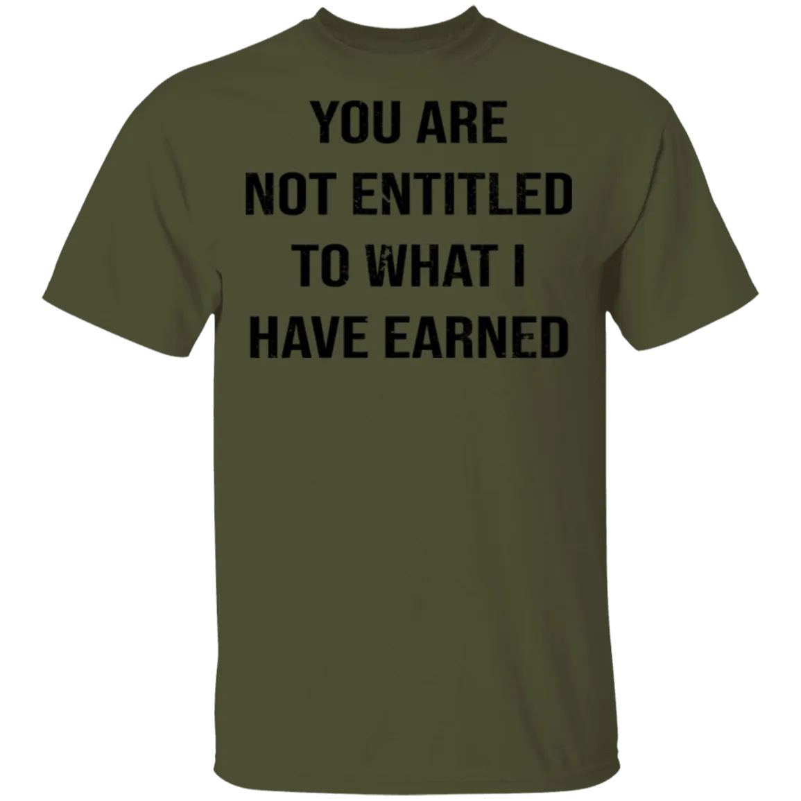 You Are Not Entitled To What I Have Earned T-Shirt