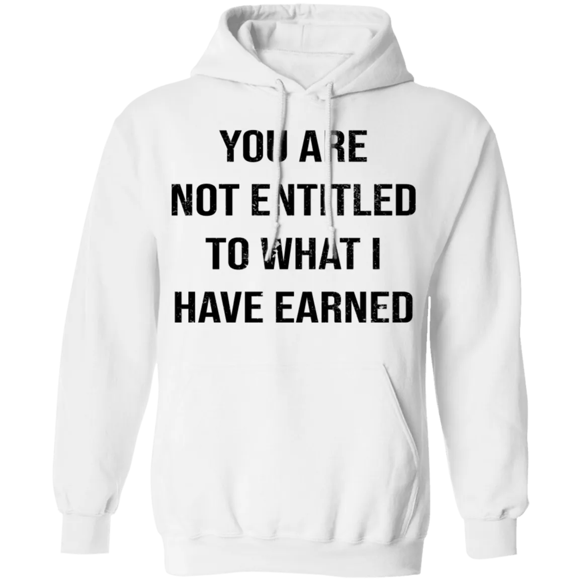 You Are Not Entitled To What I Have Earned T-Shirt