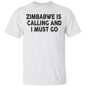 Zimbabwe Is Calling And I Must Go T-Shirt